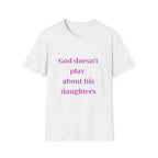 God Doesn't Play About His Daughters T-Shirt